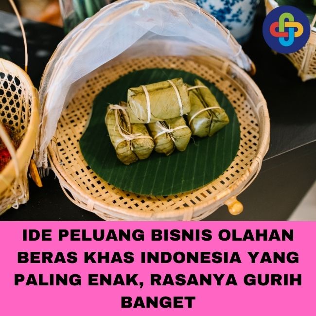 Ide Peluang Bisnis Olahan Beras Khas Indonesia Yang Paling Enak, Rasanya Gurih Banget